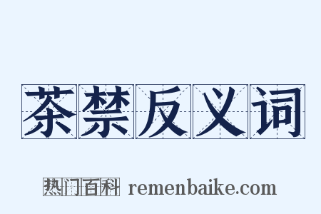 茶禁反义词是什么意思的图片